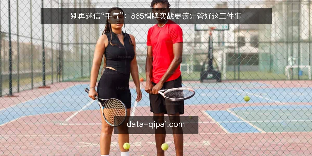别再迷信“手气”：865棋牌实战更该先管好这三件事 — 先看清一个常见处境：输赢都被归给手气 配图