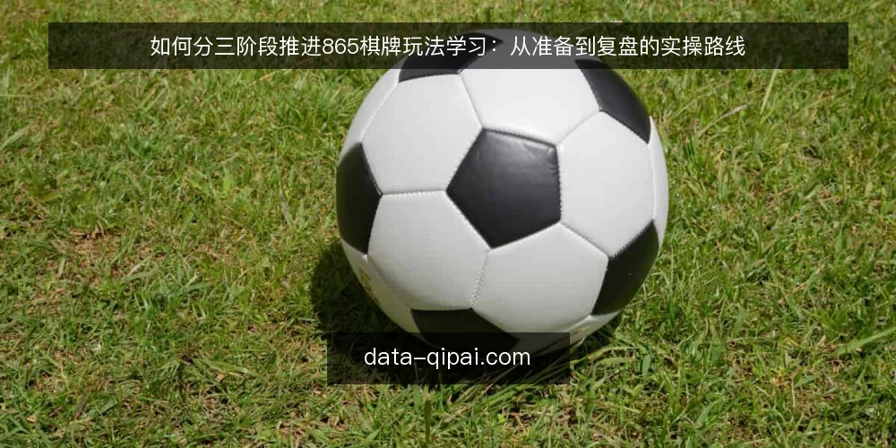 如何分三阶段推进865棋牌玩法学习：从准备到复盘的实操路线 — 先把准备做足：865棋牌玩法学习的起点与基线 配图