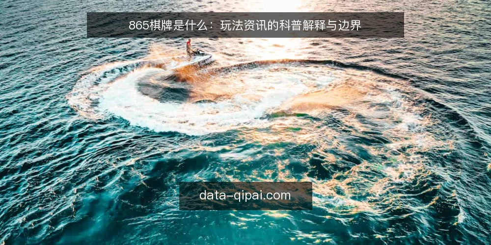 865棋牌是什么:玩法资讯的科普解释与边界 — 865棋牌资讯到底指什么 配图